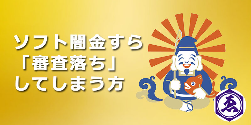 ソフト闇金すら審査落ちしてしまう方へ - 審査に通らない理由と最後の選択肢