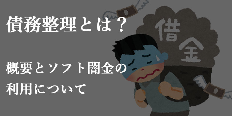 債務整理とは?債務整理中の方はソフト闇金に注意!